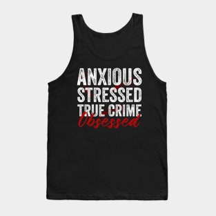 Anxious Stressed True Crime Obsessed Funny Murderino Tank Top